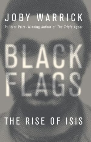 black flags: the rise of isis by joby warrick