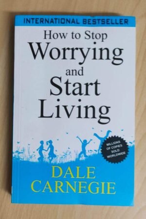 how to stop worrying and start living by dale carneige