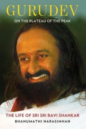 gurudev: on the plateau of the peak: the life of sri sri ravi shankar hardcover by bhanumathi narasimhan