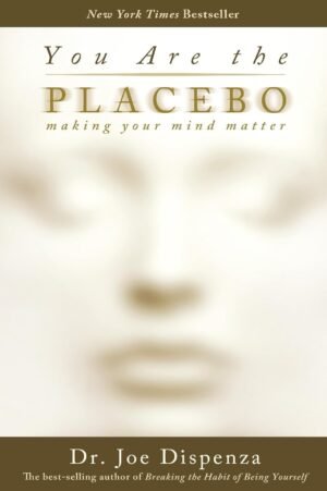 you are the placebo: making your mind matter by dr. joe dispenza