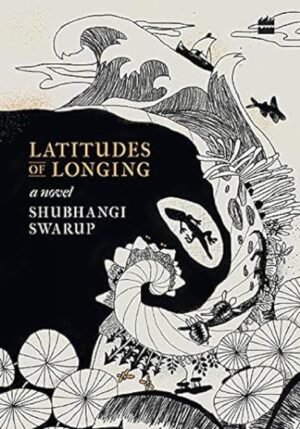 latitudes of longing hardcover by shubhangi swarup