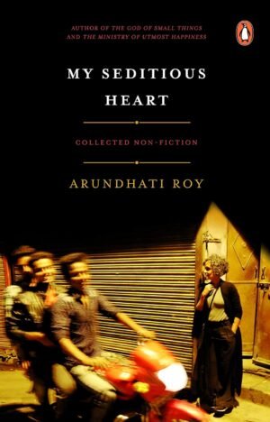 my seditious heart: collected non fiction hardcover by arundhati roy