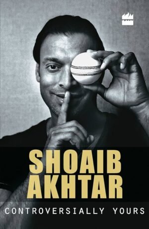 controversially yours hardcover by anshu dogra & shoaib akhtar