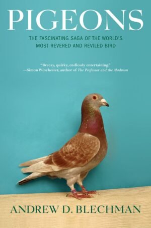pigeons: the fascinating saga of the world's most revered and reviled bird by andrew d. blechman