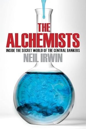 the alchemists: inside the secret world of central bankers hardcover by neil irwin