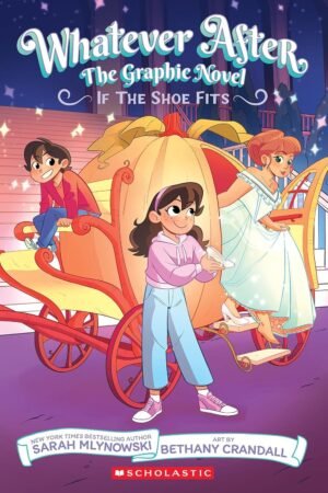 Whatever After #02: If The Shoe Fits: The Graphic Novel (Whatever After Graphic) By Sarah Mlynowski