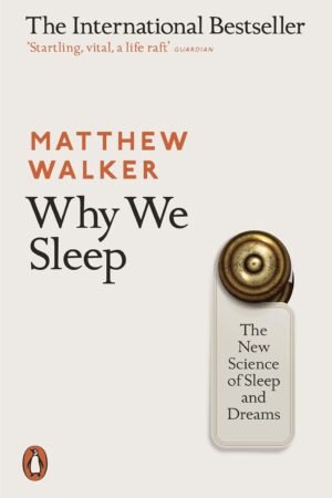Why We Sleep: The New Science of Sleep and Dreams By Matthew Walker