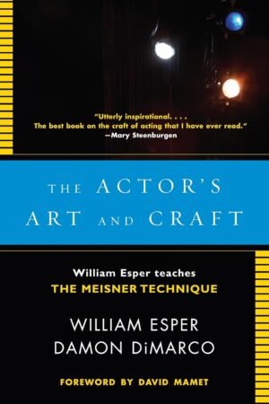 The Actor's Art and Craft: William Esper Teaches the Meisner Technique By William Esper & Damon Dimarco