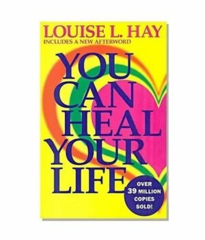 You Can Heal Your Life: The International Bestseller on Emotional Healing, Positive Thinking & the Mind-Body Connection By Louise Hay