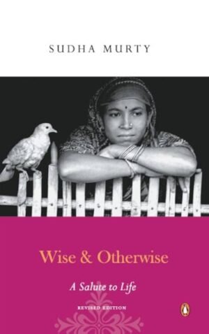 Wise & Otherwise: A Salute to Life By Sudha Murty
