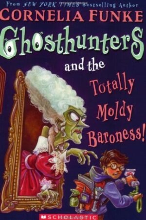 Ghosthunters and the Totally Moldy Baroness! By Cornelia Funke