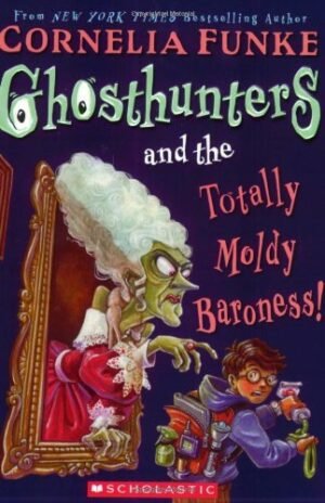 Ghosthunters and the Totally Moldy Baroness! By Cornelia Funke
