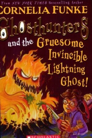 Ghosthunters and the Gruesome Invincible Lightning Ghost By Cornelia Funke