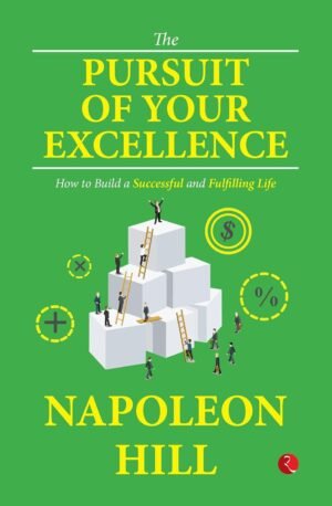 The Pursuit of Your Excellence: How to Build a Successful and Fulfilling Life By Napoleon Hill