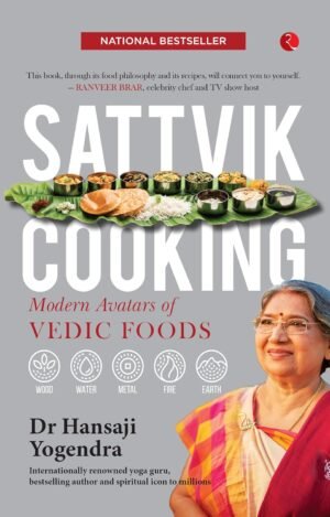 SATTVIK COOKING: MODERN AVATARS OF VEDIC FOODS By Hansaji J. Yogendra