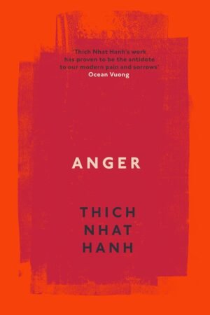 Anger: Buddhist Wisdom for Cooling the Flames By Thich Nhat Hanh