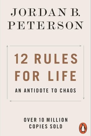 12 Rules for Life: An Antidote to Chaos By Jordan B. Peterson