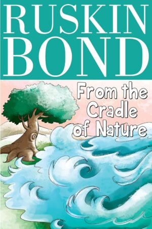 From the Cradle of Nature By RUSKIN BOND