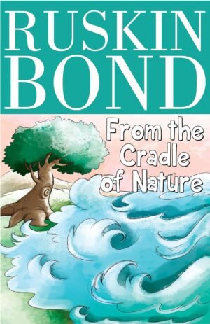 From the Cradle of Nature By RUSKIN BOND