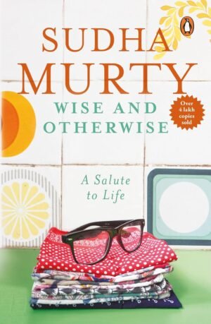 Wise & Otherwise: A Salute to Life By Sudha Murty