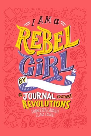 I Am a Rebel Girl: A Journal to Start Revolutions
