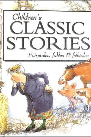 Children's Classic Stories: A Timeless Collection of Fairytales, Fables and Folktales
