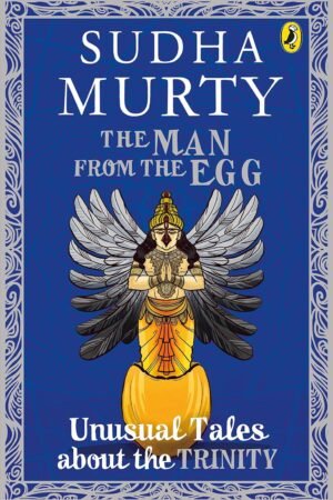 The Man From The Egg: Unusual Tales About The Trinity By Sudha Murty