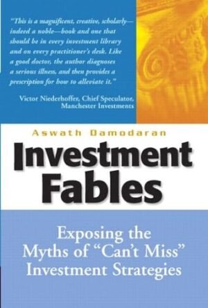Investment Fables: Exposing the Myths of "Can't Miss" Investments Strategies Hardcover By Aswath Damodaran