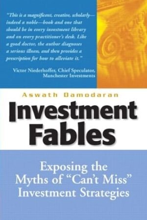 Investment Fables: Exposing the Myths of "Can't Miss" Investments Strategies Hardcover By Aswath Damodaran
