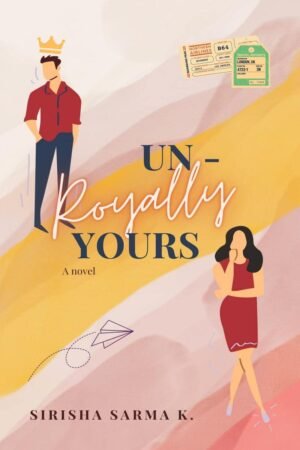 Un-Royally Yours By Sirisha Sarma K.