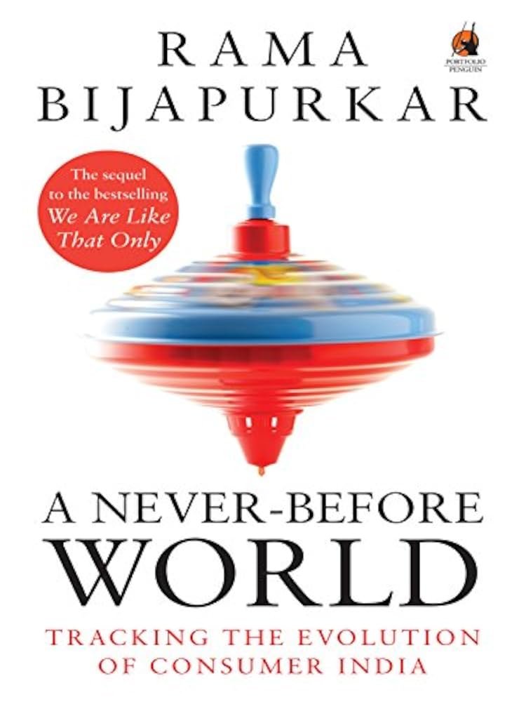 A Never-Before World: Tracking the Evolution of Consumer India By Rama Bijapurkar A Never-Before World: Tracking the Evolution of Consumer India By Rama Bijapurkar