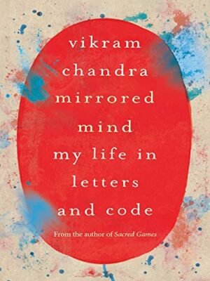 Mirrored Mind: My Life In Letters And Code Hardcover By Vikram Chandra