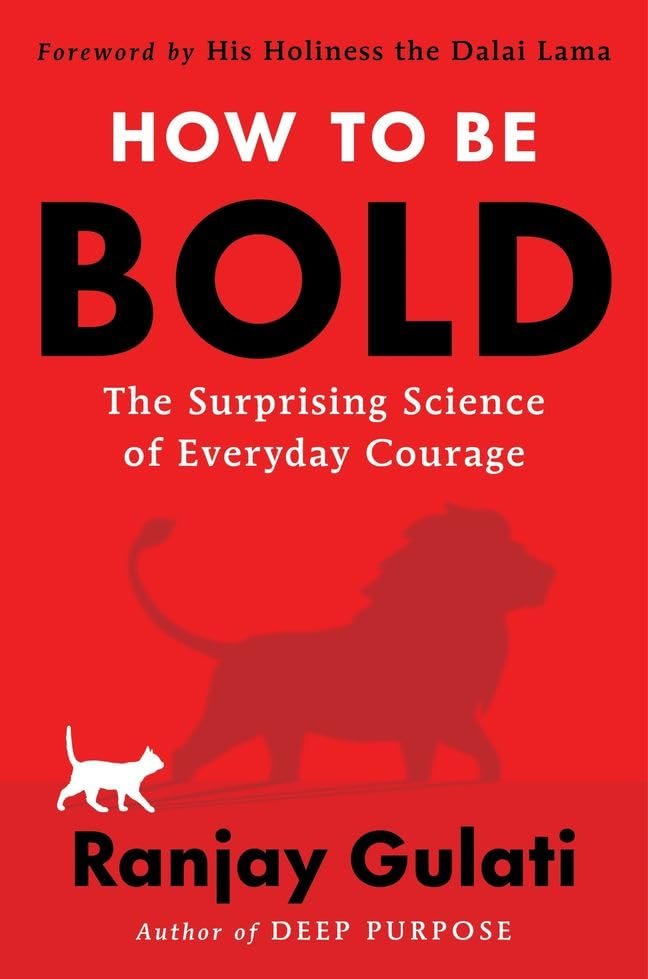 How to Be Bold : The Surprising Science of Everyday Courage By Ranjay Gulati How to Be Bold : The Surprising Science of Everyday Courage By Ranjay Gulati