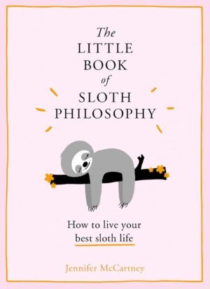 The Little Book of Sloth Philosophy (The Little Animal Philosophy Books): Learn how to be mindful, relaxed and take it slow! Hardcover By Jennifer McCartney