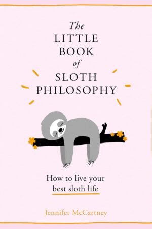 The Little Book of Sloth Philosophy (The Little Animal Philosophy Books): Learn how to be mindful, relaxed and take it slow! Hardcover By Jennifer McCartney