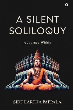 A Silent Soliloquy : A Journey Within By Siddhartha Pappala