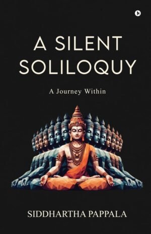 A Silent Soliloquy : A Journey Within By Siddhartha Pappala