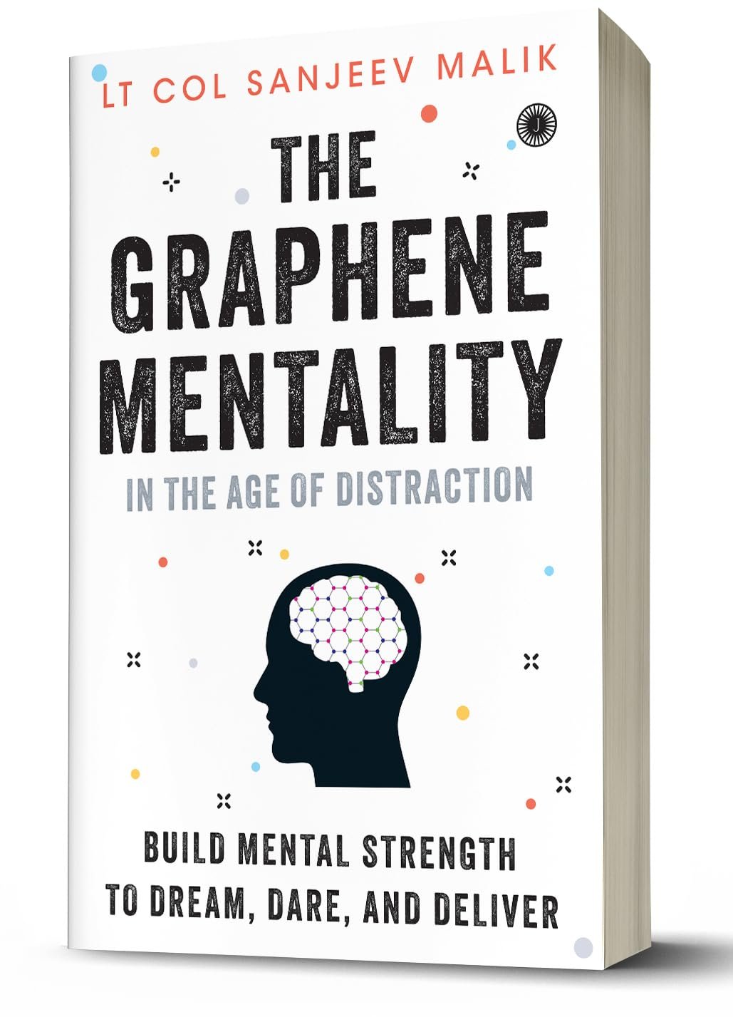 The Graphene Mentality: In the Age of Distraction: Build Mental Strength to Dream, Dare, and Deliver By Lt. Col. Sanjeev Malik The Graphene Mentality: In the Age of Distraction: Build Mental Strength to Dream, Dare, and Deliver By Lt. Col. Sanjeev Malik