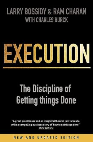 Execution: The Discipline of Getting Things Done By Charles Burck, Larry Bossidy & Ram Charan