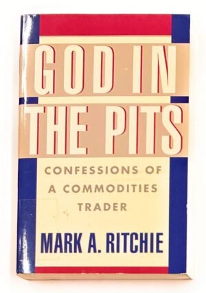 God in the Pits: Confessions of a Commodities Trader By Mark A. Ritchie
