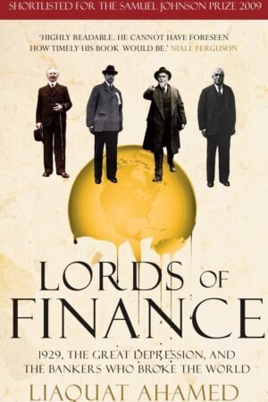 Lords of Finance: 1929, The Great Depression, and the Bankers who Broke the World By Liaquat Ahamed