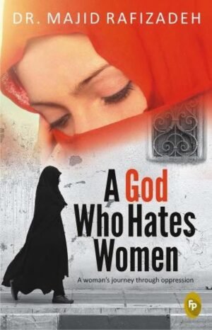 A God Who Hates Women: A Woman’s Journey Through Oppression By Majid Rafizadeh