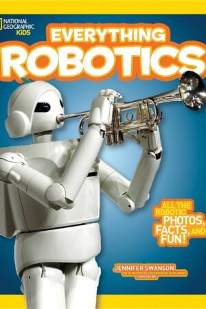 National Geographic Kids Everything Robotics: All the Photos, Facts, and Fun to Make You Race for Robots