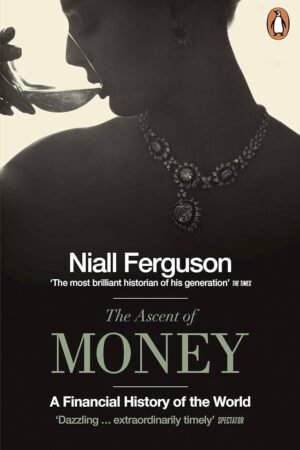 The Ascent of Money: A Financial History of the World By Niall Ferguson