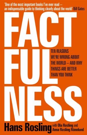 FACTFULNESS: TEN REASONS WE'RE WRONG ABOUT THE WORLD - AND WHY THINGS ARE BETTER THAN YOU THINK Hardcover By Hans Rosling, Ola Rosling & Anna Rosling Rönnlund