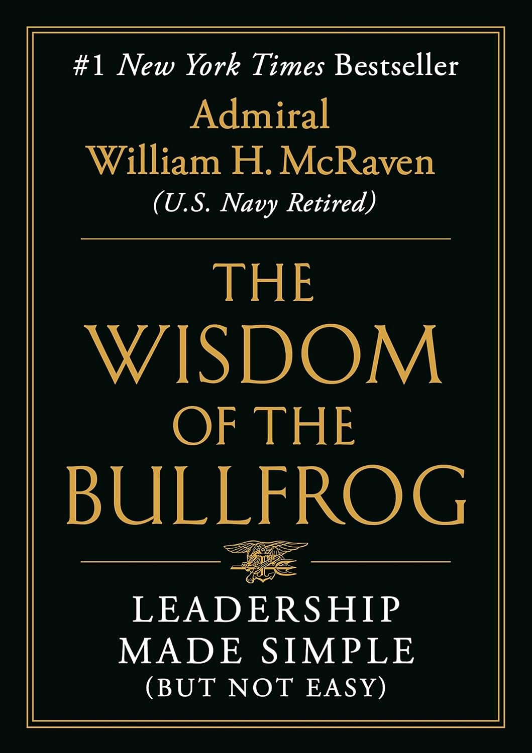 Wisdom of the Bullfrog: Leadership Made Simple (But Not Easy) By William H. McRaven