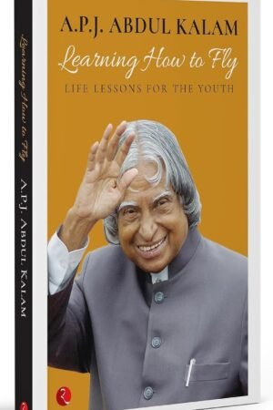 Learning How to Fly: Life Lessons for the Youth By A.P.J. Abdul Kalam