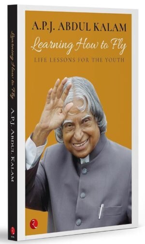 Learning How to Fly: Life Lessons for the Youth By A.P.J. Abdul Kalam