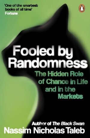 Fooled by Randomness: The Hidden Role of Chance in Life and in the Markets By Nassim Nicholas Taleb