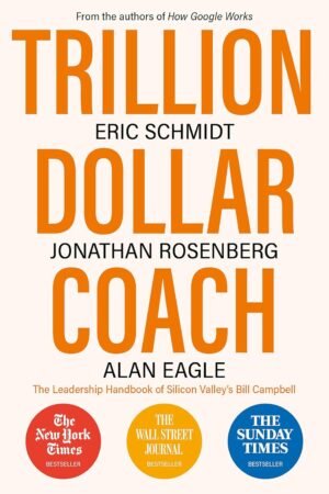 TRILLION DOLLAR COACH By Eric Schmidt, Jonathan Rosenberg, and Alan Eagle